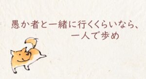 「愚か者と一緒に行くくらいなら、一人で歩め」